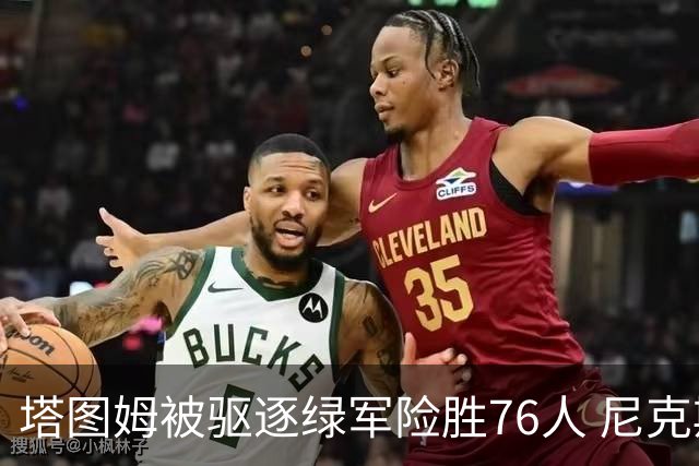 塔图姆被驱逐绿军险胜76人 尼克斯大胜猛龙